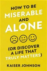 Book cover of How to Be Miserable and Alone by Kaiser Johnson