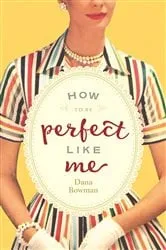 Book cover of How to Be Perfect Like Me by Dana Bowman