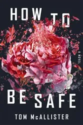 Book cover of How to Be Safe: A Novel by Tom McAllister