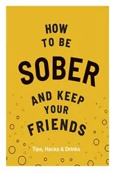 Book cover of How to be Sober and Keep Your Friends by N/A