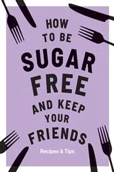 Book cover of How to be Sugar-Free and Keep Your Friends by Megan Davies