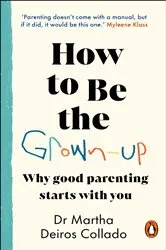 Book cover of How to Be The Grown-Up by Martha Deiros Collado