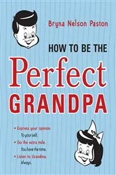 Book cover of How to Be the Perfect Grandpa by Bryna Nelson Paston