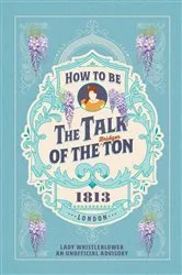 Book cover of How to be the Talk of the Ton by Lady Whistleblower