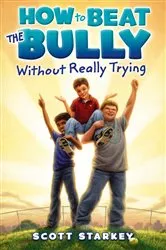Book cover of How to Beat the Bully Without Really Trying by Scott Starkey