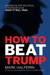 Book cover of How to Beat Trump by Mark Halperin