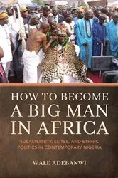 Book cover of How to Become a Big Man in Africa by Wale Adebanwi