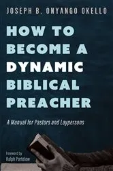 Book cover of How to Become a Dynamic Biblical Preacher by Joseph B. Onyango Okello