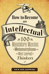 Book cover of How to Become an Intellectual by Nick Kolakowski