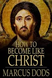 Book cover of How to Become Like Christ by Marcus Dods