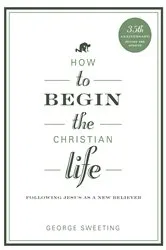 Book cover of How to Begin the Christian Life (3rd ed.) by George Sweeting
