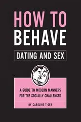 Book cover of How to Behave: Dating and Sex by Caroline Tiger
