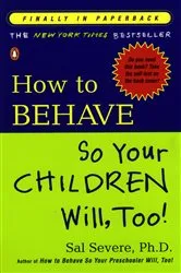 Book cover of How to Behave So Your Children Will, Too! by Sal Severe
