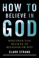 Book cover of How to Believe in God by Clark Strand