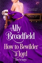 Book cover of How to Bewilder a Lord by Ally Broadfield