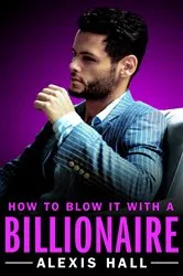 Book cover of How to Blow It with a Billionaire by Alexis Hall