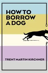 Book cover of How to Borrow a Dog by Trent  Martin Kirchner