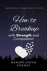 Book cover of How to Breakup with Strength and Compassion by Ranjot Singh Chahal