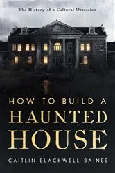 Book cover of How to Build a Haunted House by Caitlin Blackwell Baines