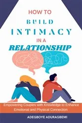 Book cover of How To Build Intimacy in a Relationship by Adegboye S. Aduragbemi
