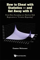 Book cover of How To Cheat With Statistics - And Get Away With It: From Data Snooping Over Kitchen Sink Regression To 