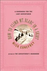 Book cover of How to Climb Mt. Blanc in a Skirt by Mick Conefrey