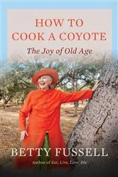 Book cover of How to Cook A Coyote by Betty Fussell