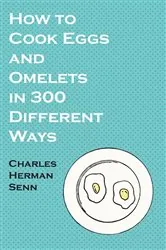 Book cover of How to Cook Eggs and Omelets in 300 Different Ways by N/A