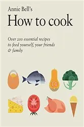 Book cover of How to Cook: Over 200 essential recipes to feed yourself, your friends & Family by N/A