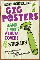Book cover of How to Create Your Own Gig Posters, Band T-Shirts, Album Covers, & Stickers by Ruthann Godollei