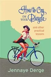 Book cover of How to Cry on Your Bicycle by Jennaye Derge