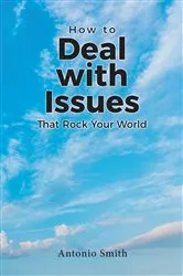 Book cover of How to Deal with Issues That Rock Your World by Antonio Smith