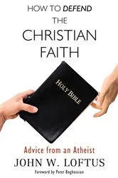 Book cover of How to Defend the Christian Faith by John W. Loftus