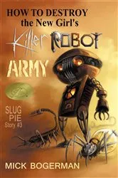 Book cover of How to Destroy the New Girl's Killer Robot Army by Mick Bogerman