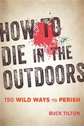 Book cover of How to Die in the Outdoors (2nd ed.) by Buck Tilton