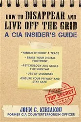 Book cover of How to Disappear and Live Off the Grid by John Kiriakou