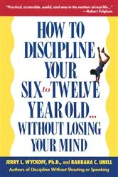 Book cover of How to Discipline Your Six to Twelve Year Old . . . Without Losing Your Mind by Barbara C. Unell
