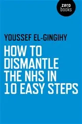 Book cover of How to Dismantle the NHS in 10 Easy Steps by Youssef El-Gingihy