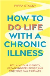 Book cover of How to Do Life with a Chronic Illness by Pippa Stacey