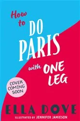 Book cover of How to do Paris with One Leg by Ella Dove