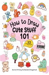 Book cover of How To Draw 101 Cute Stuff For Kids with Fun Facts 101 by Bancha Pinthong