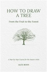 Book cover of How to Draw a Tree: From the Fruit to the Forest by Alex Boon