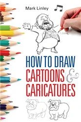 Book cover of How To Draw Cartoons and Caricatures by Mark Linley