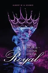 Book cover of How to Drink Like a Royal by Albert W. A. Schmid