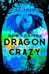 Book cover of How to Drive a Dragon Crazy by G.A. Aiken