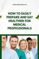 Book cover of How to Easily Prepare and Eat Healthier for Medical Professionals by Unknown