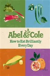 Book cover of How to Eat Brilliantly Every Day by Abel & Cole Limited