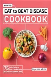 Book cover of How to Eat to Beat Disease Cookbook by Ginger Hultin