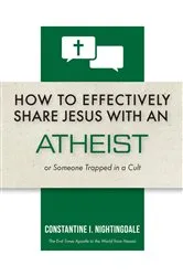 Book cover of How to Effectively Share Jesus with an Atheist by Constantine I. Nightingdale