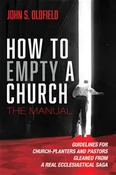 Book cover of How to Empty a Church: The Manual by John S. Oldfield